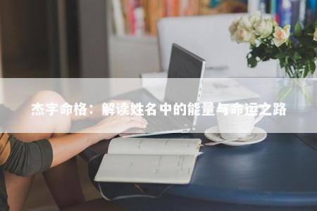 杰字命格：解读姓名中的能量与命运之路