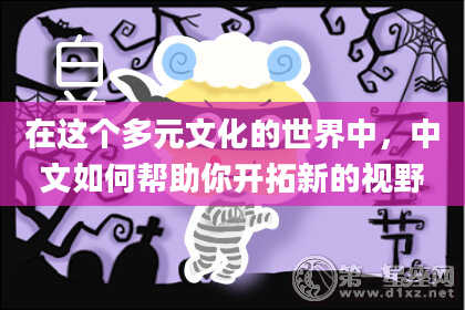 在这个多元文化的世界中，中文如何帮助你开拓新的视野