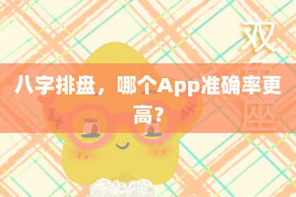 八字排盘，哪个App准确率更高？