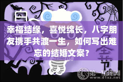 幸福结缘，喜悦绵长，八字朋友携手共渡一生，如何写出难忘的结婚文案？