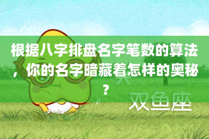 根据八字排盘名字笔数的算法，你的名字暗藏着怎样的奥秘？