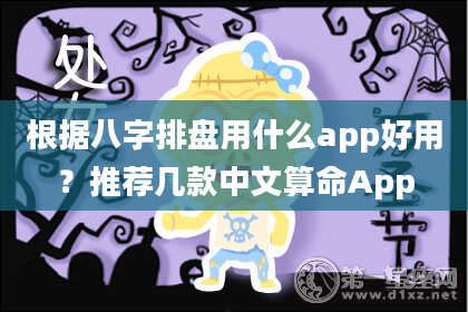 根据八字排盘用什么app好用？推荐几款中文算命App