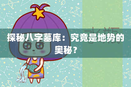 探秘八字墓库：究竟是地势的奥秘？