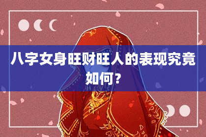 八字女身旺财旺人的表现究竟如何？