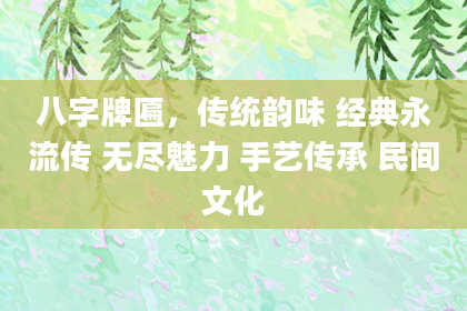 八字牌匾，传统韵味 经典永流传 无尽魅力 手艺传承 民间文化