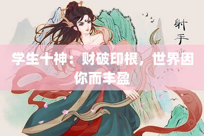 学生十神：财破印根，世界因你而丰盈