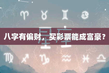 八字有偏财，买彩票能成富豪？