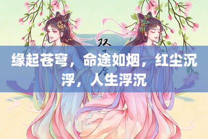 缘起苍穹，命途如烟，红尘沉浮，人生浮沉