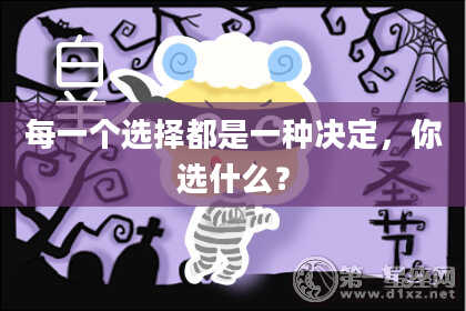 每一个选择都是一种决定，你选什么？