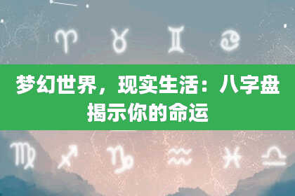 梦幻世界，现实生活：八字盘揭示你的命运