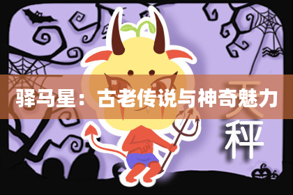 驿马星：古老传说与神奇魅力