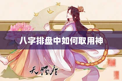 八字排盘中如何取用神