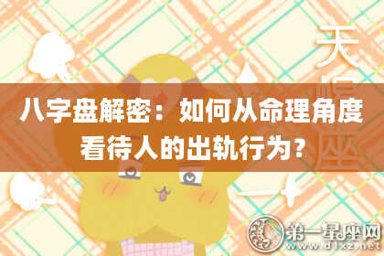 八字盘解密：如何从命理角度看待人的出轨行为？