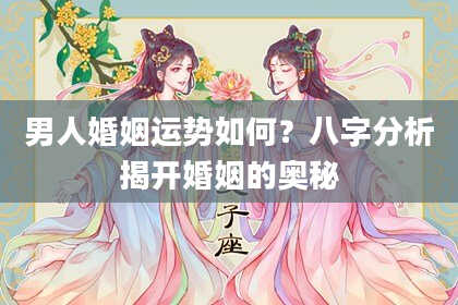 男人婚姻运势如何？八字分析揭开婚姻的奥秘