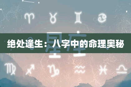 绝处逢生：八字中的命理奥秘