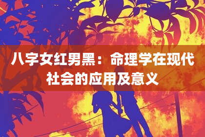 八字女红男黑：命理学在现代社会的应用及意义