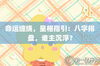 命运缠绕，星相指引：八字排盘，谁主沉浮？