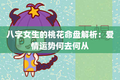 八字女生的桃花命盘解析：爱情运势何去何从