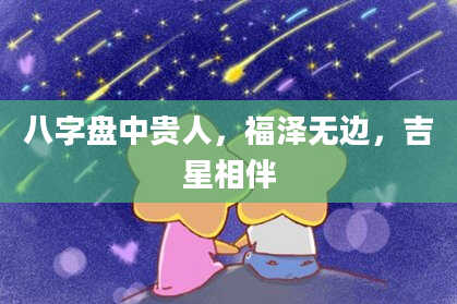 八字盘中贵人，福泽无边，吉星相伴