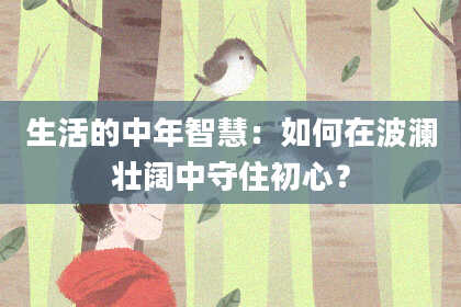 生活的中年智慧：如何在波澜壮阔中守住初心？